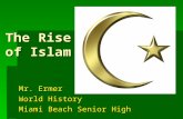 The Rise of Islam Mr. Ermer World History Miami Beach Senior High.