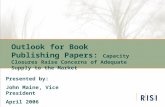 Outlook for Book Publishing Papers: Capacity Closures Raise Concerns of Adequate Supply to the Market Presented by: John Maine, Vice President April 2006.