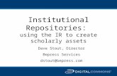 Institutional Repositories: using the IR to create scholarly assets Dave Stout, Director Bepress Services dstout@bepress.com.