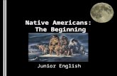 Native Americans: The Beginning Junior English. The First Migration: Ice Age Travelers  Ice Age hunters  Traveled with dogs, crossed Bering Land Bridge.