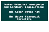 Water Resource managemtn and Landmark Legislation: The Clean Water Act The Water Framework Directive.