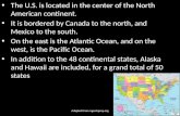 The U.S. is located in the center of the North American continent. It is bordered by Canada to the north, and Mexico to the south. On the east is the Atlantic.