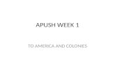 TO AMERICA AND COLONIES APUSH WEEK 1. Period 1 1491-1607 1.1 Native Americans – Maize-Mexico, American Southwest – Major breakthrough that allowed permanent.