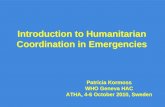 Introduction to Humanitarian Coordination in Emergencies Patricia Kormoss WHO Geneva HAC ATHA, 4-6 October 2010, Sweden.