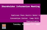 1 Shareholder Information Meeting Radisson Penn Harris Hotel & Convention Center, Camp Hill, Pennsylvania, Tuesday, December 1 st, 2009.
