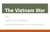 The Vietnam War SWBAT: HOMEWORK: FINISH THE ORGANIZER. DO NOW: BEGIN READING ABOUT THE GULF OF TONKIN INCIDENT.