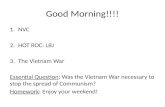 Good Morning!!!! 1.NVC 2.HOT ROC: LBJ 3.The Vietnam War Essential Question: Was the Vietnam War necessary to stop the spread of Communism? Homework: Enjoy.