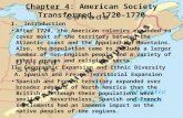 Chapter 4: American Society Transformed, 1720–1770 I.Introduction After 1720, the American colonies expanded to cover most of the territory between the.