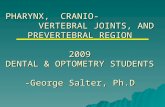 PHARYNX, CRANIO- VERTEBRAL JOINTS, AND PREVERTEBRAL REGION 2009 DENTAL & OPTOMETRY STUDENTS -George Salter, Ph.D.