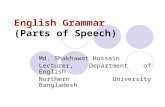 English Grammar (Parts of Speech) Md. Shakhawat Hossain Lecturer, Department of English Northern University Bangladesh.