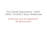 The Great Depression, 1929- 1942: Cricket’s Sexy Slideshow Is this the end of capitalism? Of democracy?