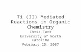 Ti (II) Mediated Reactions in Organic Chemistry Chris Tarr University of North Carolina February 23, 2007.