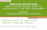 Addressing disadvantage: What have we learned from the evaluation of the DEIS Programme? Presentation to the Clare Family Learning Project May 28 th 2014,