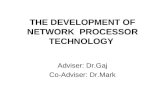 THE DEVELOPMENT OF NETWORK PROCESSOR TECHNOLOGY Adviser: Dr.Gaj Co-Adviser: Dr.Mark.