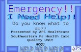 Do you know what to do?? Presented by APS Healthcare Southwestern Pa Health Care Quality Unit HCQU 2-27-2004.