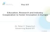 Dr. Peter F. Tropschuh Governing Board EIT The EIT Education, Research and Industry Cooperation to foster Innovation in Europe EIT 04/28/2009.