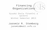 Financing Organizations Vysoká škola finanční a správní Winter Semester 2013 Jaromír R. Stemberg jaromir@mail.vsfs.cz.