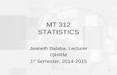 MT 312 STATISTICS Jeaneth Balaba, Lecturer ISHRM 1 st Semester, 2014-2015 1.