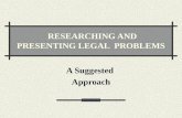 RESEARCHING AND PRESENTING LEGAL PROBLEMS A Suggested Approach.
