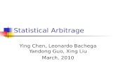 Statistical Arbitrage Ying Chen, Leonardo Bachega Yandong Guo, Xing Liu March, 2010.