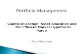 Capital Allocation, Asset Allocation and the Efficient Market Hypothesis Part A Otto Khatamov.