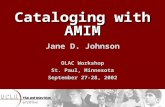 Cataloging with AMIM Jane D. Johnson OLAC Workshop St. Paul, Minnesota September 27-28, 2002 Jane D. Johnson OLAC Workshop St. Paul, Minnesota September.