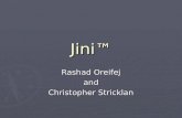 Jini™ Rashad Oreifej and Christopher Stricklan. Introduction ► Pronounced GEE-nee  Stands for (Java INference engine and networked Interactor)?  Loosely.