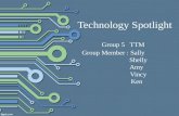 Group 5 TTM Group Member : Sally Shelly Amy Vincy Ken Technology Spotlight.