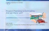 1 1 Project Planning & Estimating – Are we there yet? Deb Smith Mayo Clinic, Enterprise Portfolio Management Office (EPMO)