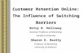 Customer Retention Online: The Influence of Switching Barriers Betsy B. Holloway Assistant Professor of Marketing Samford University Sharon E. Beatty Professor.