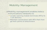 Mobility Management Mobility management enables telecommun ications networks to  Locate roaming mobile terminals (MTs) for call delivery  Maintain connections.