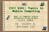 CSCI 6361: Topics in Mobile Computing Dept. of Computer Science University of New Orleans Fall 2004 Dr. Golden G. Richard III.
