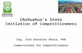 Chihuahua’s State Initiative of Competitiveness Ing. José González Baeza, PhD Commissioned for Competitiveness.
