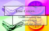 True Colors Understanding and appreciating yourself and others.