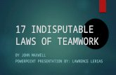 17 INDISPUTABLE LAWS OF TEAMWORK BY JOHN MAXWELL POWERPOINT PRESENTATION BY: LAWRENCE LERIAS.
