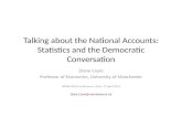 Talking about the National Accounts: Statistics and the Democratic Conversation Diane Coyle Professor of Economics, University of Manchester IARIW-OECD.