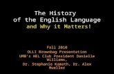 The History of the English Language and Why it Matters! Fall 2010 OLLI Brownbag Presentation UMB’s HEL Club President Danielle Williams, Dr. Stephanie.