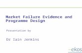 Presentation by Market Failure Evidence and Programme Design Dr Iain Jenkins.