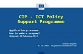 Application procedure: how to make a proposal Belgrade, 28 February 2013 Annalisa Bogliolo EC, DG CNECT : “Programme Coordination” unit CIP - ICT Policy.
