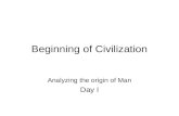 Beginning of Civilization Analyzing the origin of Man Day I.