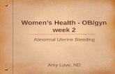 Women’s Health - OB/gyn week 2 Abnormal Uterine Bleeding Amy Love, ND.