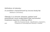 Definition of obesity: A condition characterized by excess body fat (Webster’s Dictionary) Obesity is a chronic disease; patient and practitioner must.