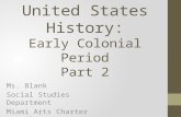 United States History: Early Colonial Period Part 2 Ms. Blank Social Studies Department Miami Arts Charter School.