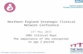 Northern England Strategic Clinical Network Conference 15 th May 2015 1001 Critical Days The importance of the conception to age 2 period.