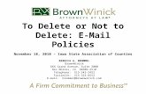 To Delete or Not to Delete: E-Mail Policies November 18, 2010 – Iowa State Association of Counties REBECCA A. BROMMEL BrownWinick 666 Grand Avenue, Suite.