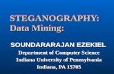 STEGANOGRAPHY: Data Mining: SOUNDARARAJAN EZEKIEL Department of Computer Science Indiana University of Pennsylvania Indiana, PA 15705 SOUNDARARAJAN EZEKIEL.