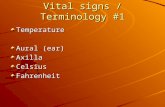 Vital signs / Terminology #1 Temperature Aural (ear) AxillaCelsiusFahrenheit.