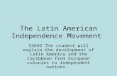 The Latin American Independence Movement SS6H2 The student will explain the development of Latin America and the Caribbean from European colonies to independent.