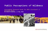 Public Perceptions of Wildness Attitudinal Research Study for SNH & Scotland’s 2 National Parks Dr David Connolly | 2 May 2012.