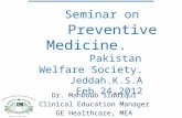 HEALTH FOR ALL Seminar on Preventive Medicine. Pakistan Welfare Society. Jeddah.K.S.A Feb 24,2012 Dr. Mahboub Siddiqui Clinical Education Manager GE Healthcare,